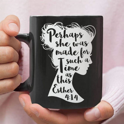 Esther 414 Perhaps She Was Made For Such A Time As This Coffee Mug, Christian Mug, Bible Mug, Faith Gift, Encouragement Gift