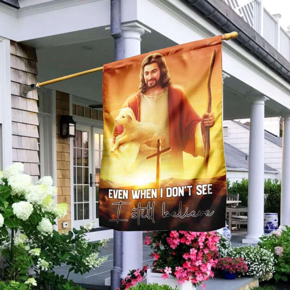 Even When I Don't See I Still Believe JesusOutdoor Christian House Flag, Christian Flag, Scripture Flag, Garden Banner