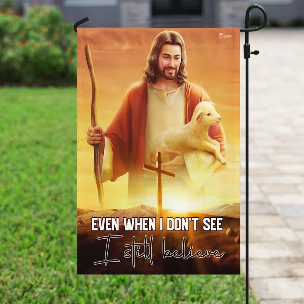 Even When I Don't See I Still Believe JesusOutdoor Christian House Flag, Christian Flag, Scripture Flag, Garden Banner