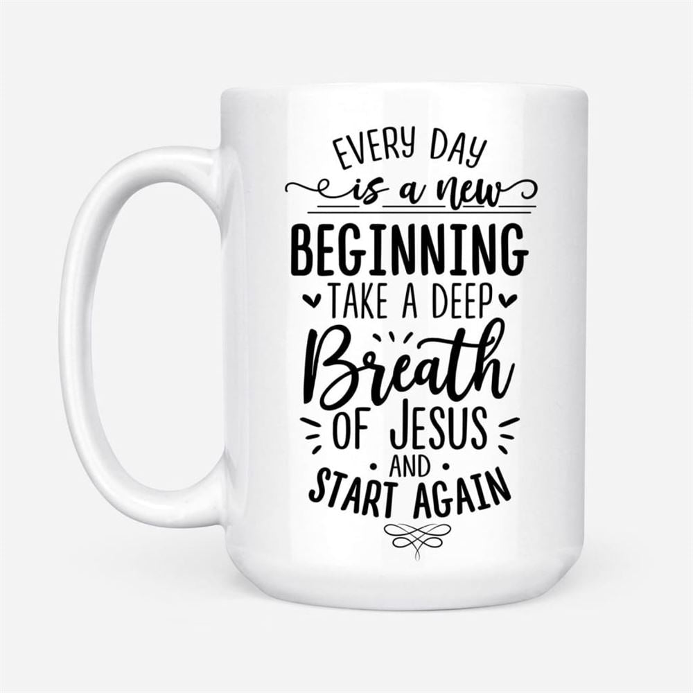 Every Day Is A New Beginning Take A Deep Breath Of Jesus Coffee Mug, Christian Mug, Bible Mug, Faith Gift, Encouragement Gift