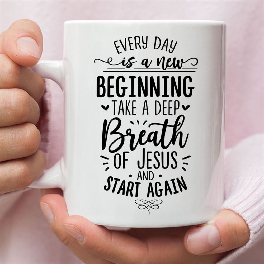 Every Day Is A New Beginning Take A Deep Breath Of Jesus Coffee Mug, Christian Mug, Bible Mug, Faith Gift, Encouragement Gift