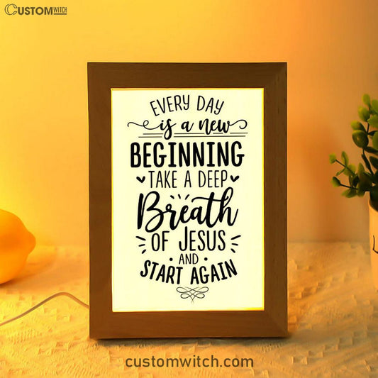 Every Day Is A New Beginning Take A Deep Breath Of Jesus Frame Lamp Prints - Bible Verse Decor - Scripture Art