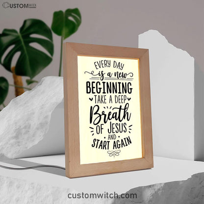 Every Day Is A New Beginning Take A Deep Breath Of Jesus Frame Lamp Prints - Bible Verse Decor - Scripture Art