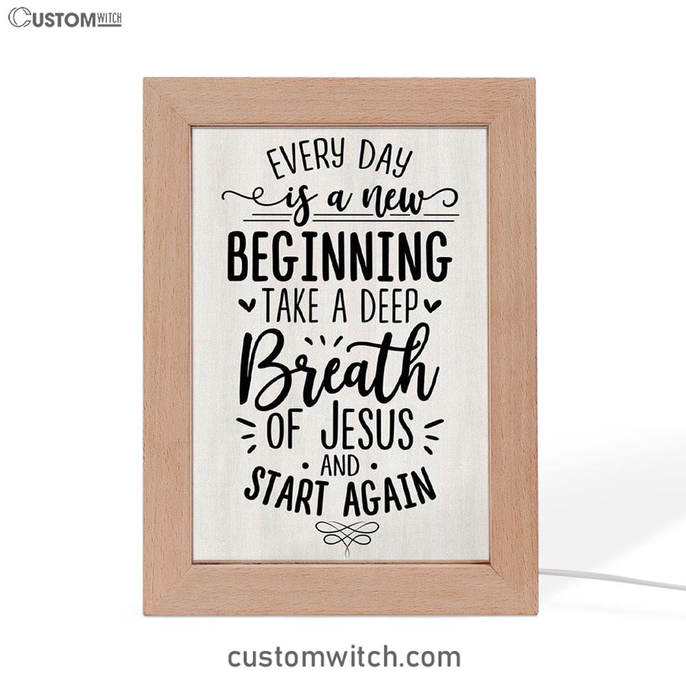Every Day Is A New Beginning Take A Deep Breath Of Jesus Frame Lamp Prints - Bible Verse Decor - Scripture Art