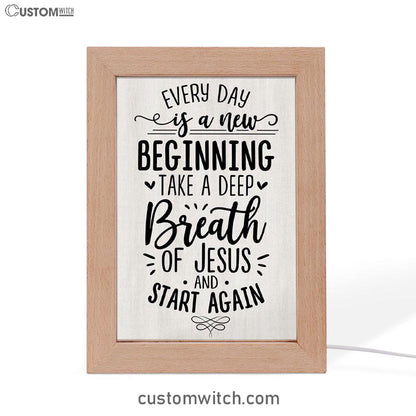 Every Day Is A New Beginning Take A Deep Breath Of Jesus Frame Lamp Prints - Bible Verse Decor - Scripture Art