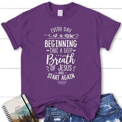 Every Day Is A New Beginning Take A Deep Breath Of Jesus T Shirt, Blessed T Shirt, Bible T shirt, T shirt Women
