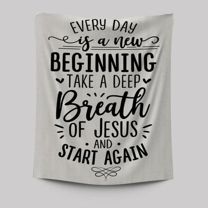 Every Day Is A New Beginning Take A Deep Breath Of Jesus Tapestry Prints - Bible Verse Wall Decor - Scripture Wall Art