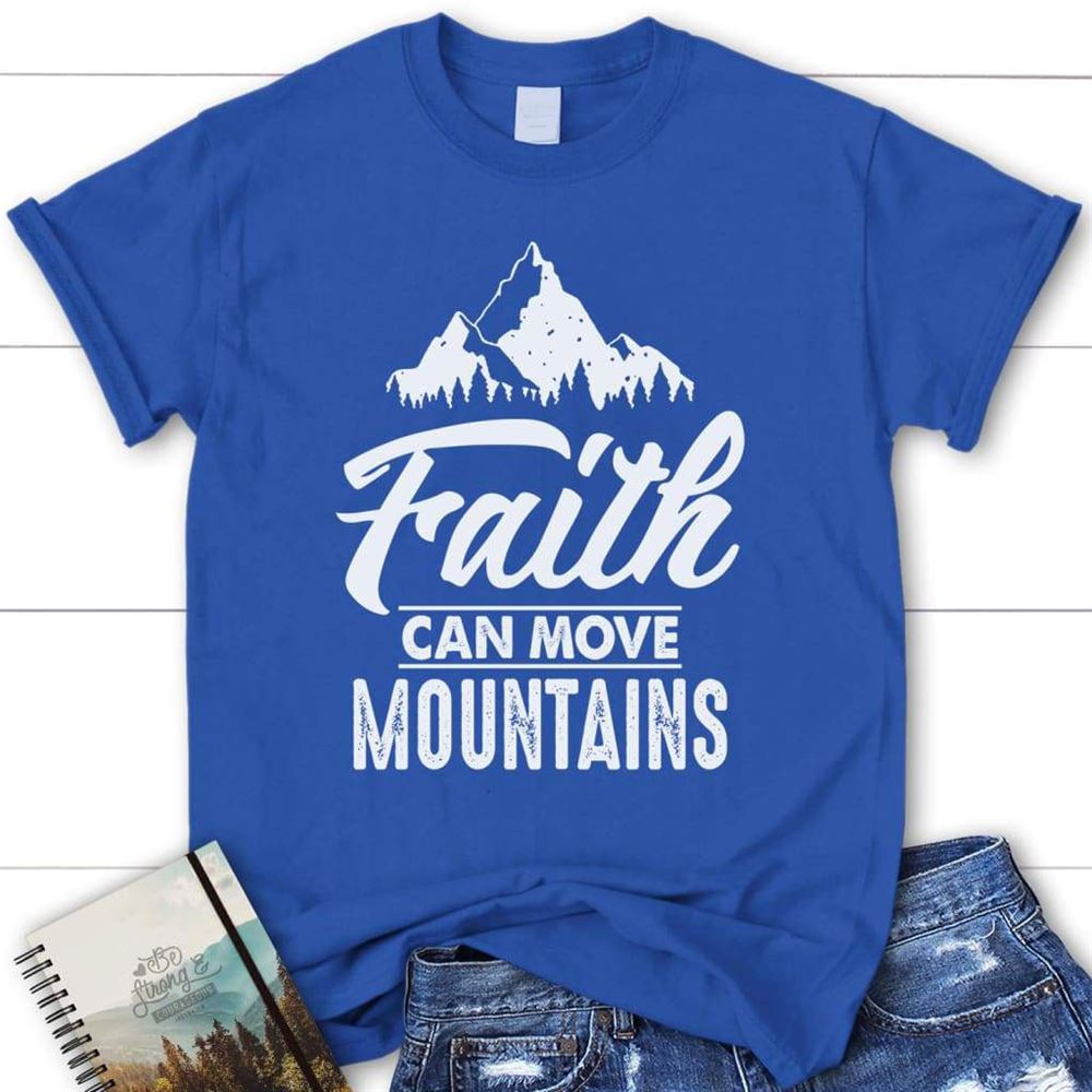 Faith Can Move Mountains Christian T Shirt, Blessed T Shirt, Bible T shirt, T shirt Women