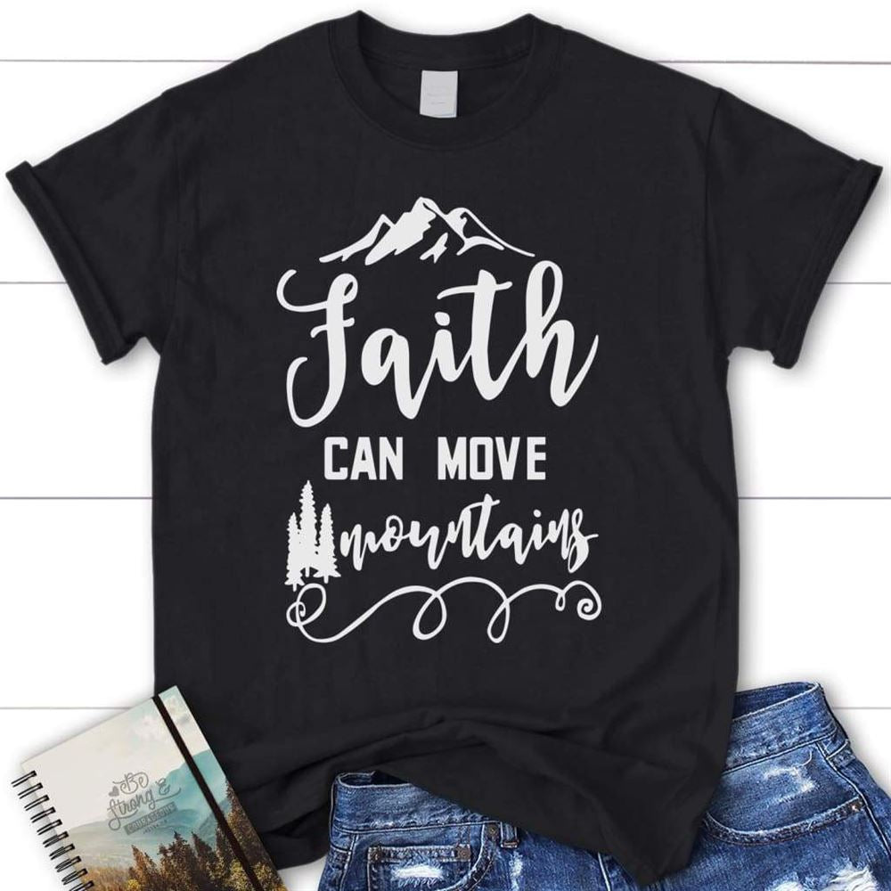 Faith Can Move Mountains Matthew 1720 Christian T Shirt, Blessed T Shirt, Bible T shirt, T shirt Women