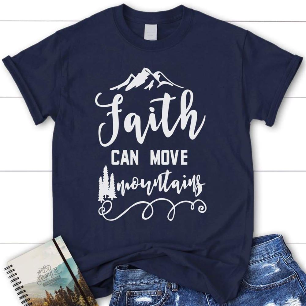 Faith Can Move Mountains Matthew 1720 Christian T Shirt, Blessed T Shirt, Bible T shirt, T shirt Women