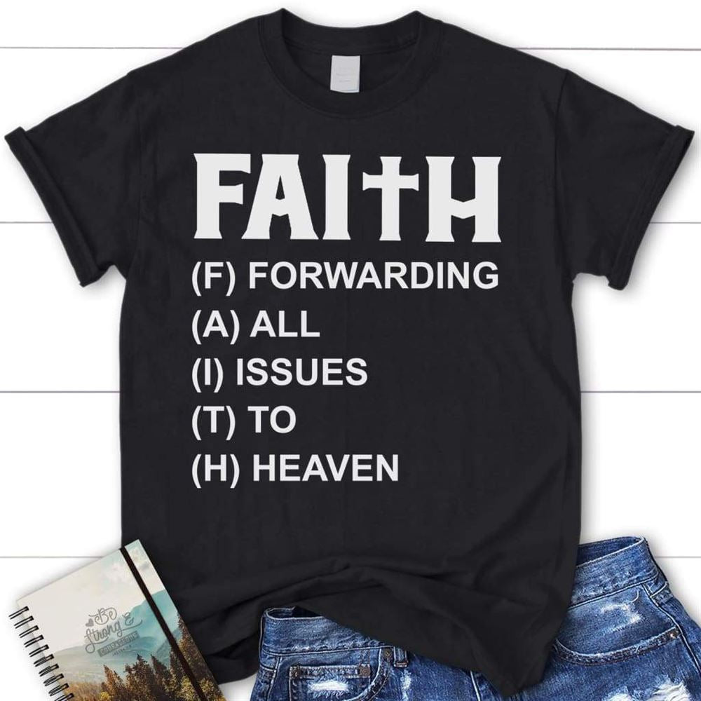 Faith Forwarding All Issues To Heaven Christian T Shirt, Blessed T Shirt, Bible T shirt, T shirt Women