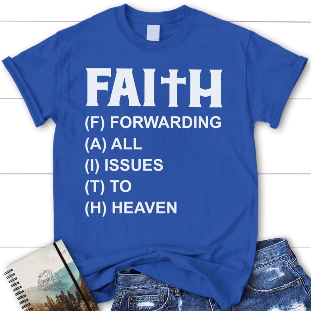 Faith Forwarding All Issues To Heaven Christian T Shirt, Blessed T Shirt, Bible T shirt, T shirt Women