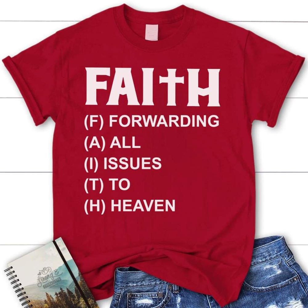 Faith Forwarding All Issues To Heaven Christian T Shirt, Blessed T Shirt, Bible T shirt, T shirt Women