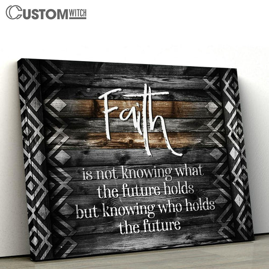 Faith Is Not Knowing What The Future Holds Canvas Print - Inspirational Canvas Art - Scripture Wall Art