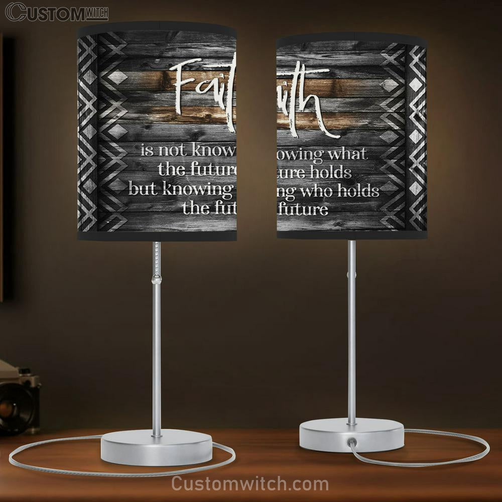 Faith Is Not Knowing What The Future Holds Table Lamb Gift - Christian Bedroom Decor