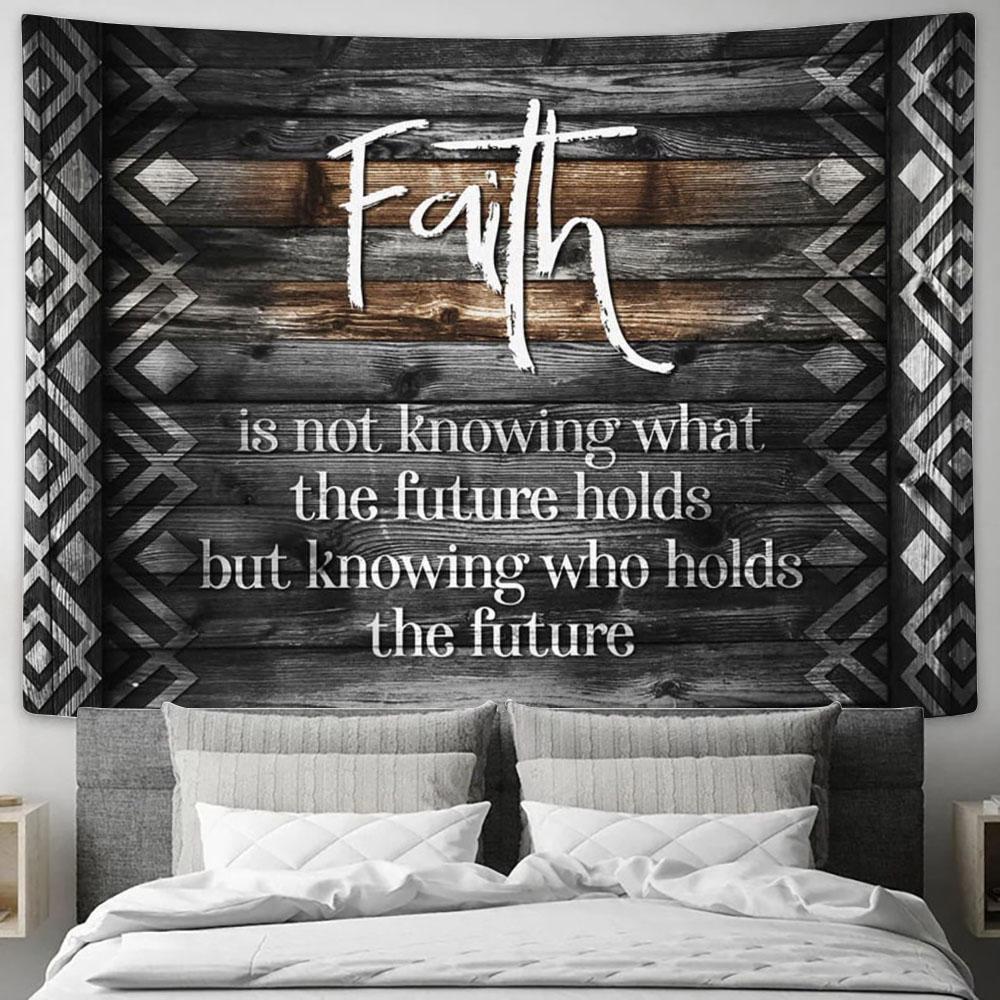 Faith Is Not Knowing What The Future Holds Tapestry Print - Inspirational Tapestry Art - Scripture Wall Art