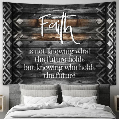 Faith Is Not Knowing What The Future Holds Tapestry Print - Inspirational Tapestry Art - Scripture Wall Art