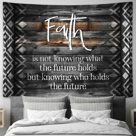 Faith Is Not Knowing What The Future Holds Tapestry Print - Inspirational Tapestry Art - Scripture Wall Art