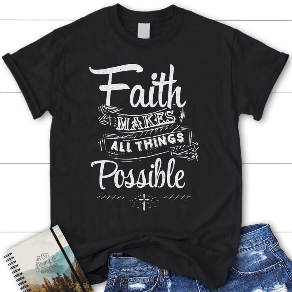 Faith Makes All Things Possible Christian T Shirt, Blessed T Shirt, Bible T shirt, T shirt Women