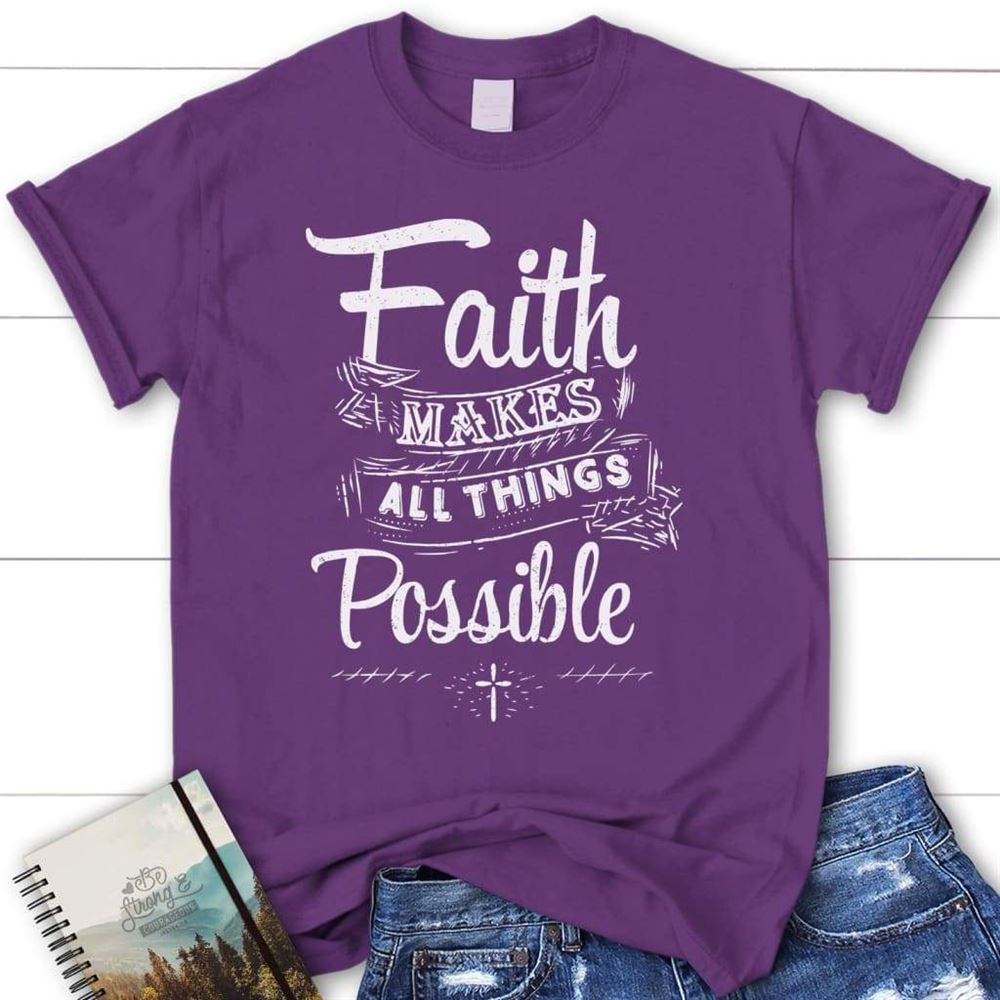 Faith Makes All Things Possible Christian T Shirt, Blessed T Shirt, Bible T shirt, T shirt Women