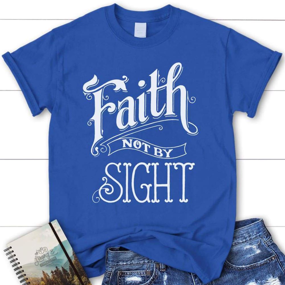 Faith Not By Sight Christian T Shirt, Blessed T Shirt, Bible T shirt, T shirt Women