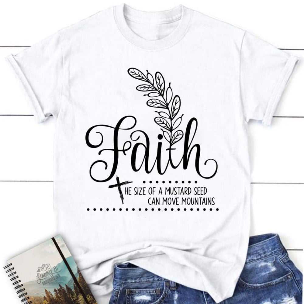 Faith Shirts Faith The Size Of A Mustard Seed Christian T Shirt, Blessed T Shirt, Bible T shirt, T shirt Women