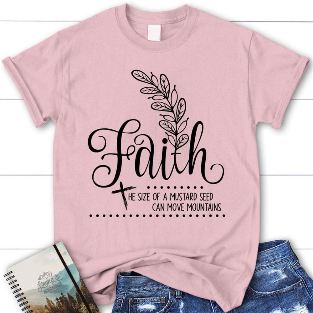 Faith Shirts Faith The Size Of A Mustard Seed Christian T Shirt, Blessed T Shirt, Bible T shirt, T shirt Women
