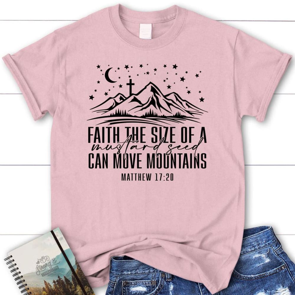 Faith The Size Of A Mustard Seed Can Move Mountains T Shirt, Blessed T Shirt, Bible T shirt, T shirt Women