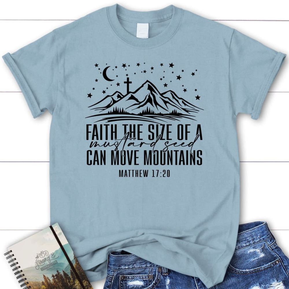 Faith The Size Of A Mustard Seed Can Move Mountains T Shirt, Blessed T Shirt, Bible T shirt, T shirt Women