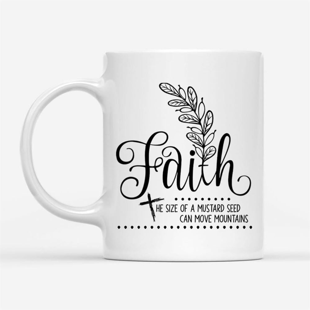 Faith The Size Of A Mustard Seed Christian Coffee Mug, Christian Mug, Bible Mug, Faith Gift, Encouragement Gift