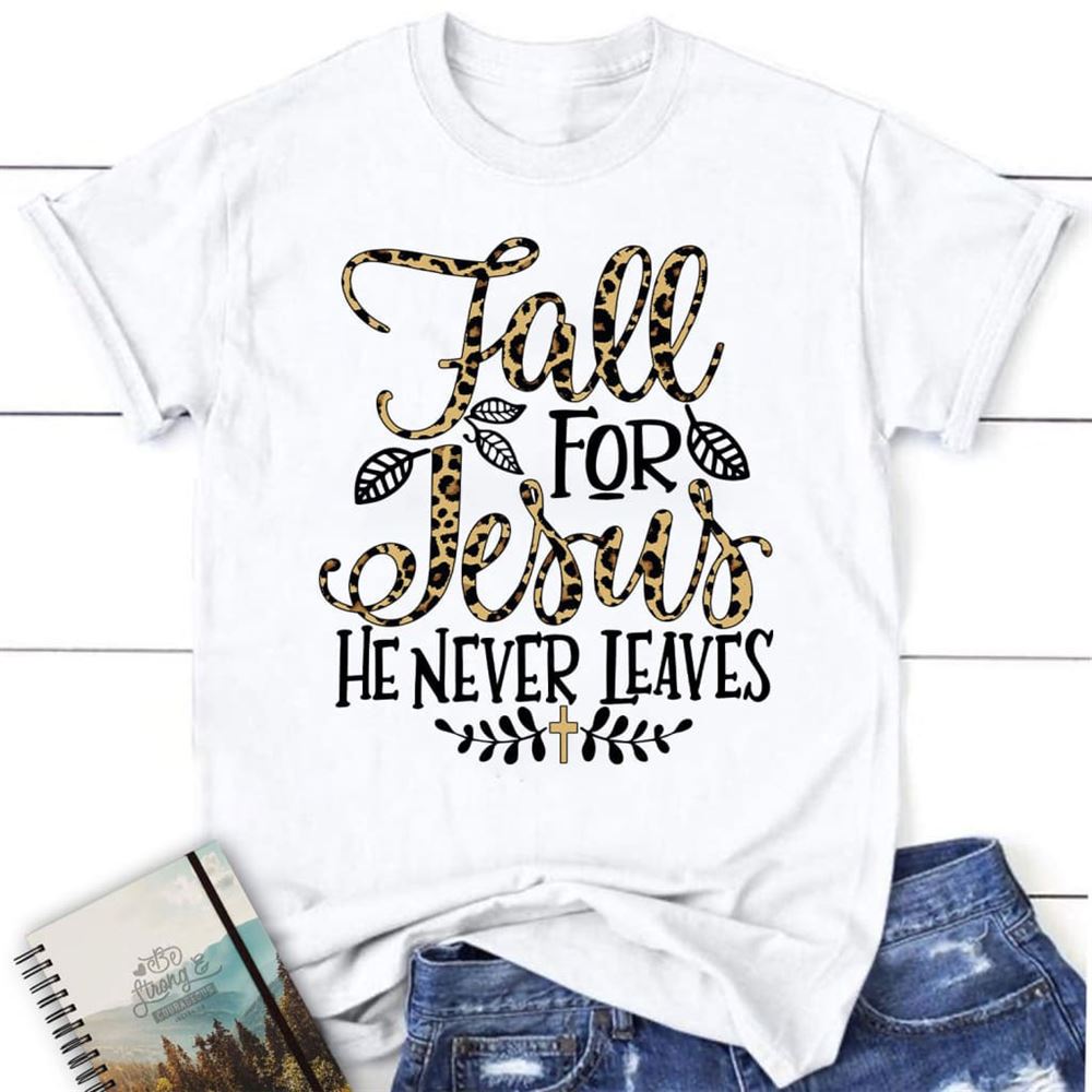 Fall For Jesus He Never Leaves Leopard Christian T Shirt - Autumn Thanksgiving Gifts, Blessed T Shirt, Bible T shirt, T shirt Women