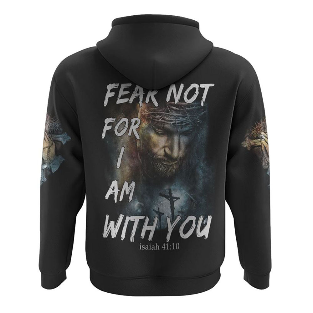 Fear Not For I Am With You All Over Print 3D Hoodie, Christian Hoodie, Christian Sweatshirt, Bible Verse Shirt