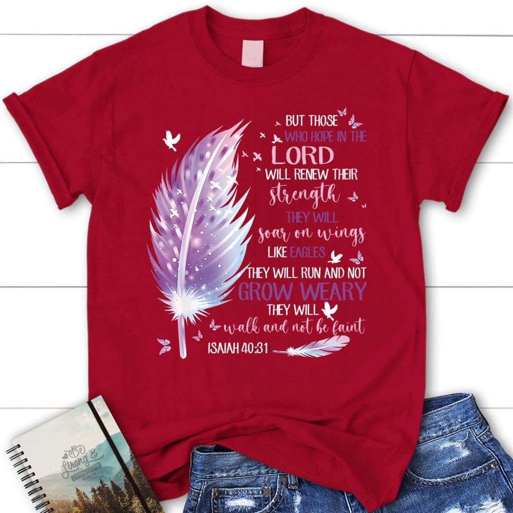 Feather, But Those Who Hope In The Lord Isaiah 4031 Christian T Shirt, Blessed T Shirt, Bible T shirt, T shirt Women