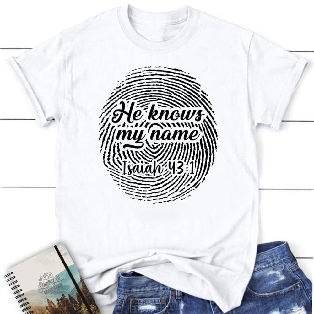 Fingerprint He Knows My Name Isaiah 431 T Shirt, Blessed T Shirt, Bible T shirt, T shirt Women