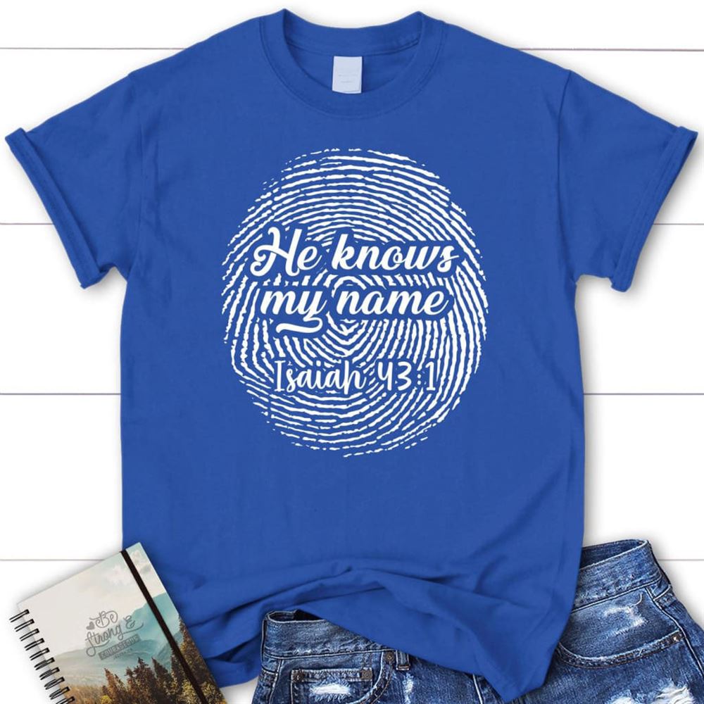 Fingerprint He Knows My Name Isaiah 431 T Shirt, Blessed T Shirt, Bible T shirt, T shirt Women
