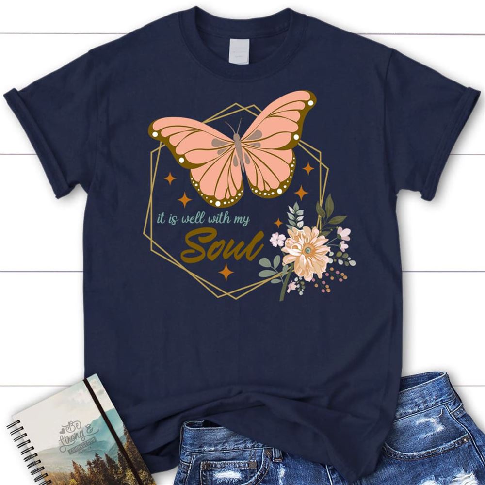 Flowers Butterfly It Is Well With My Soul T Shirt, Blessed T Shirt, Bible T shirt, T shirt Women