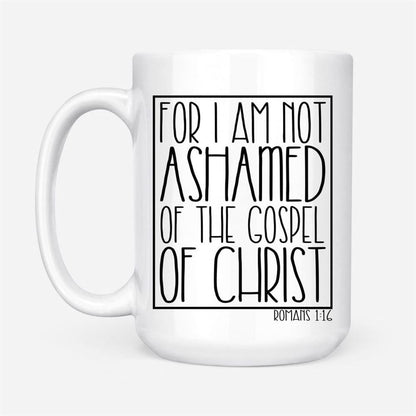 For I Am Not Ashamed Of The Gospel Of Christ Romans 116 Coffee Mug, Christian Mugs, Christian Mug, Bible Mug, Faith Gift, Encouragement Gift