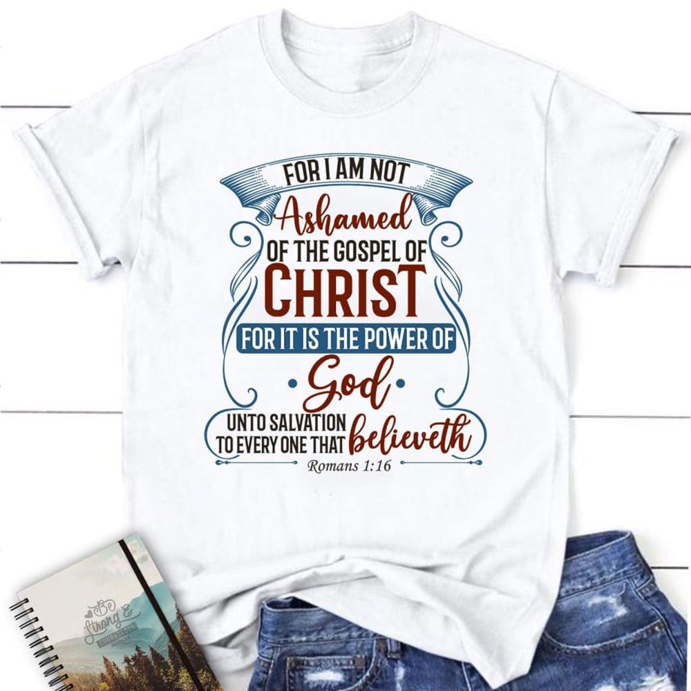 For I Am Not Ashamed Of The Gospel Of Christ Romans 2 116 T Shirt, Blessed T Shirt, Bible T shirt, T shirt Women