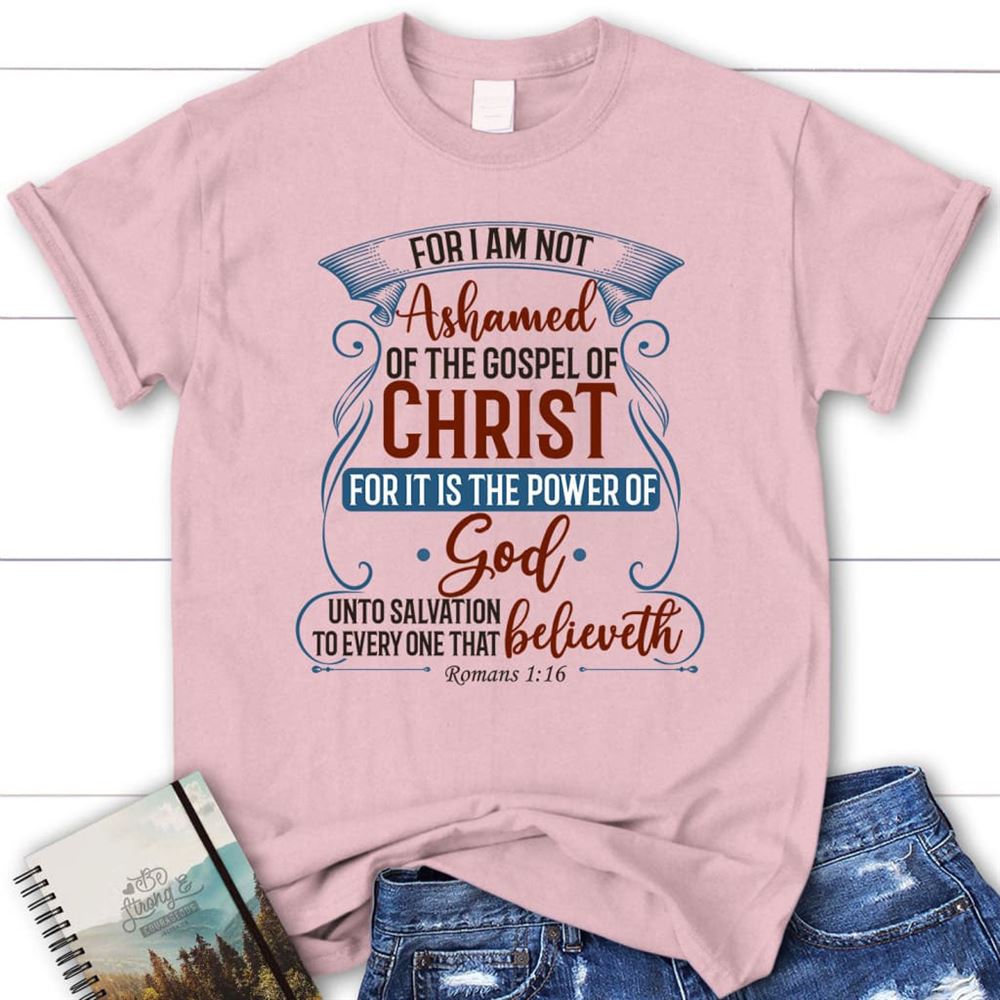 For I Am Not Ashamed Of The Gospel Of Christ Romans 2 116 T Shirt, Blessed T Shirt, Bible T shirt, T shirt Women