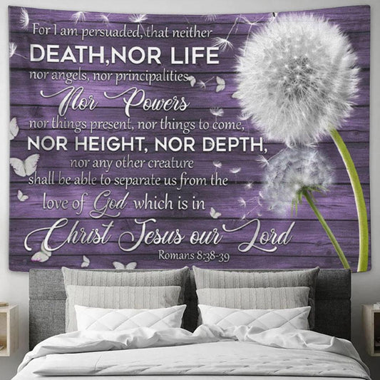 For I Am Persuaded That Neither Death Nor Life Romans 838-39 Tapestry Wall Art - Christian Wall Decor