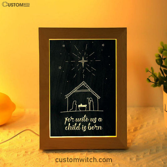 For Unto Us A Child Is Born Nativity Of Jesus Christmas Frame Lamp Prints - Bible Verse Decor - Scripture Art