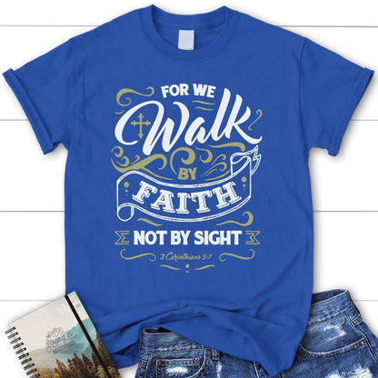 For We Walk By Faith Not By Sight Bible Verse Tee Shirt - Christian T Shirt, Blessed T Shirt, Bible T shirt, T shirt Women