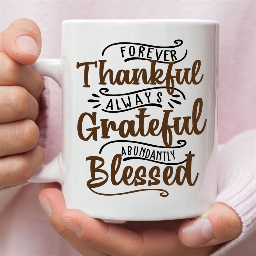 Forever Thankful Always Grateful Abundantly Blessed Coffee Mug, Christian Mug, Bible Mug, Faith Gift, Encouragement Gift