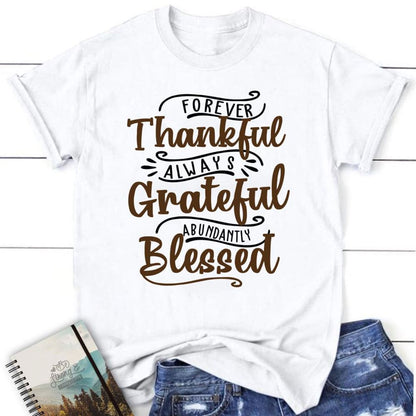 Forever Thankful Always Grateful Abundantly Blessed T Shirt, Christian T Shirts, Blessed T Shirt, Bible T shirt, T shirt Women