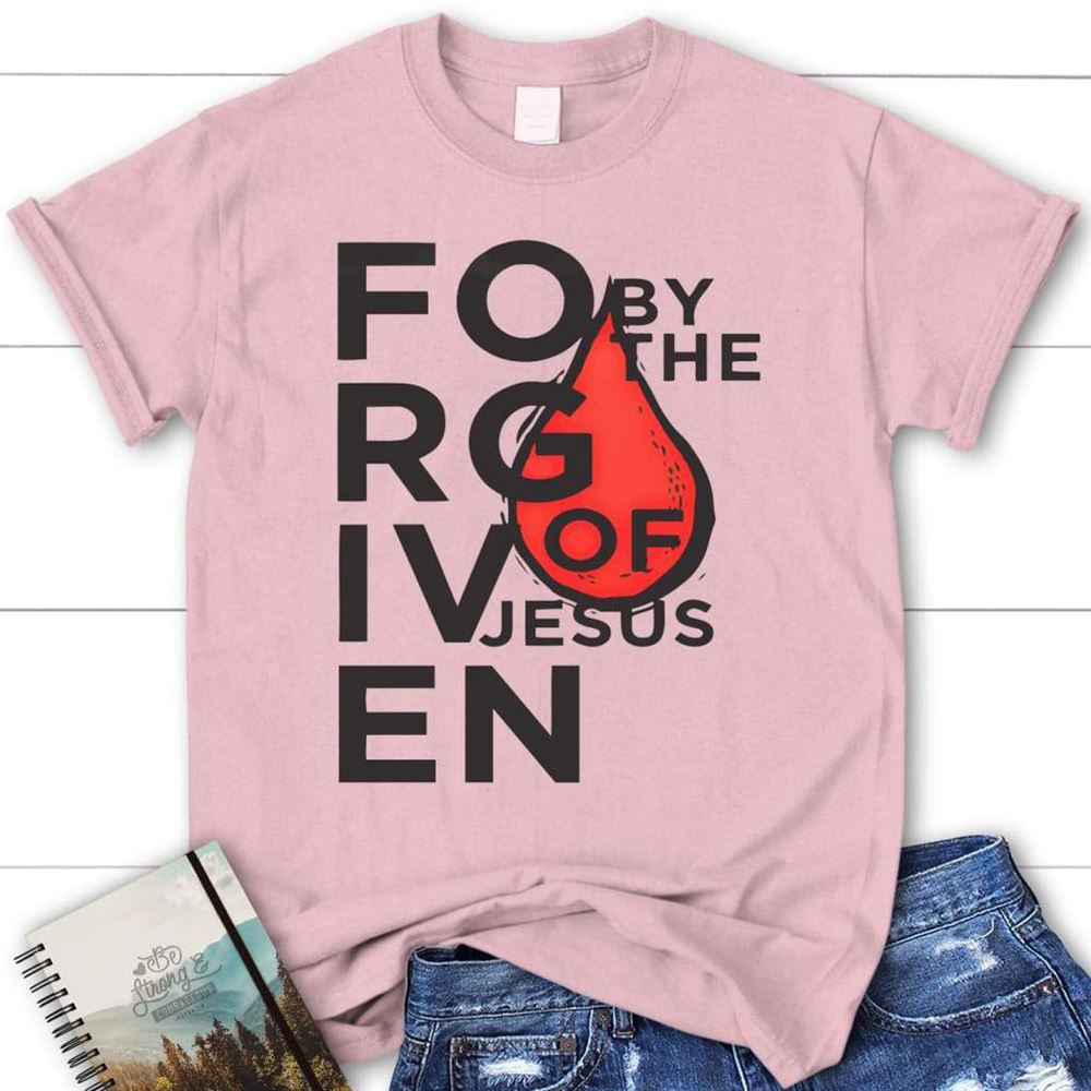 Forgiven By The Blood Of Jesus Christian T Shirt, Blessed T Shirt, Bible T shirt, T shirt Women