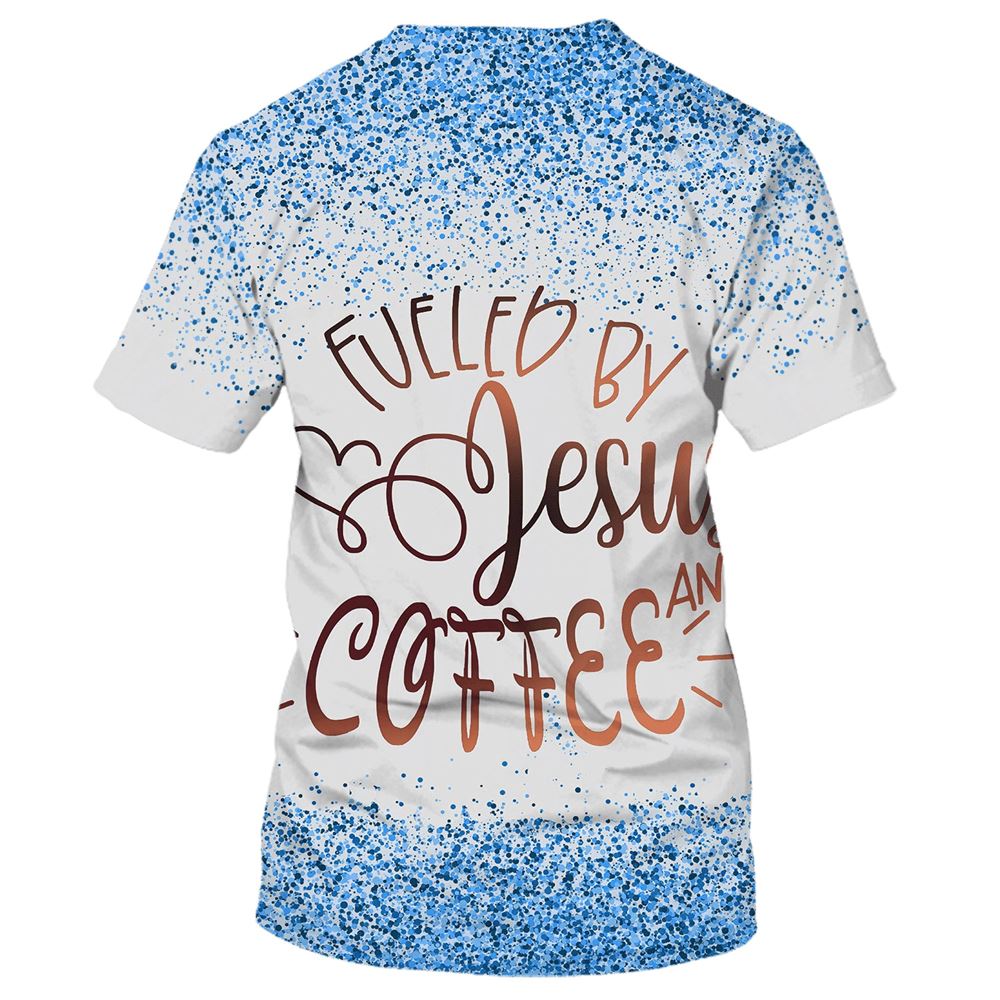 Fueled By Jesus And Coffee All Over Print 3D T-Shirt, Gift For Christian, Jesus Shirt