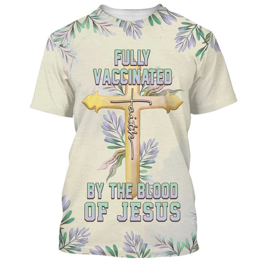 Fully Vaccinates By The Blood Of Jesus All Over Print 3D T-Shirt, Gift For Christian, Jesus Shirt
