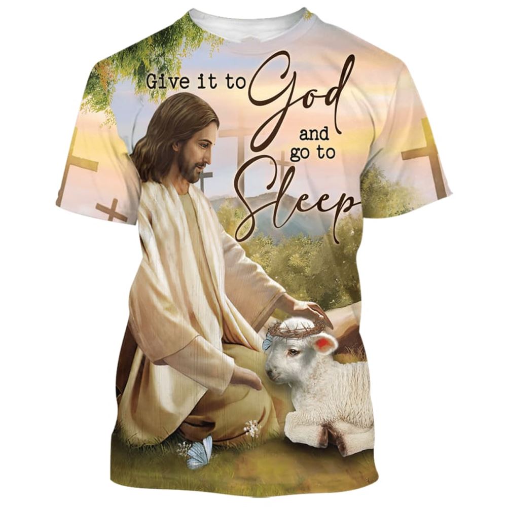 Give It To God And Go To Sleeps All Over Print 3D T-Shirt, Gift For Christian, Jesus Shirt