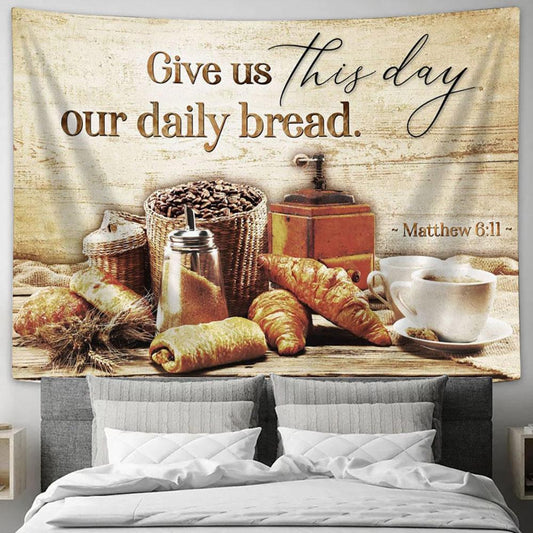 Give Us This Day Our Daily Bread Matthew 611 Tapestry Print - Inspirational Tapestry Art - Scripture Wall Art