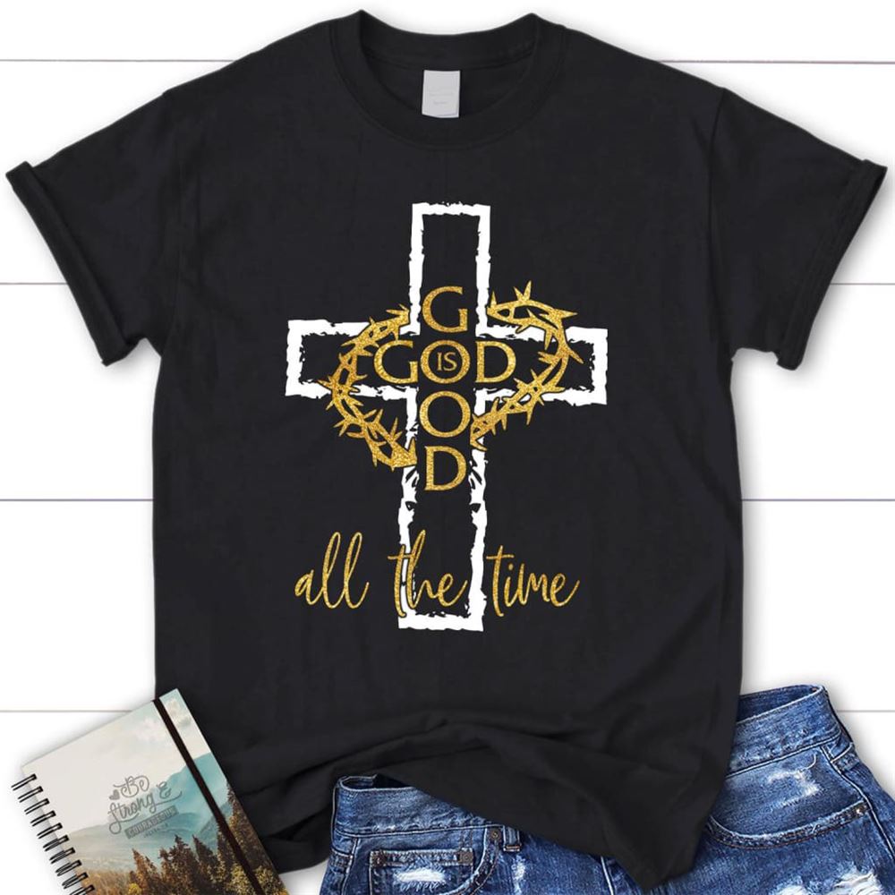 God Is Good All The Time Christian T Shirt, Blessed T Shirt, Bible T shirt, T shirt Women